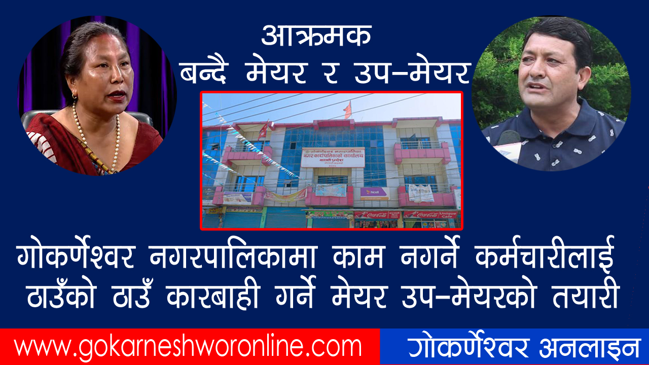 गोकर्णेश्वर नगरपालिकामा कर्मचारीलाई उर्दी: कार्यालय समयमा काम नगरे ठाउँको ठाउँ कारबाही