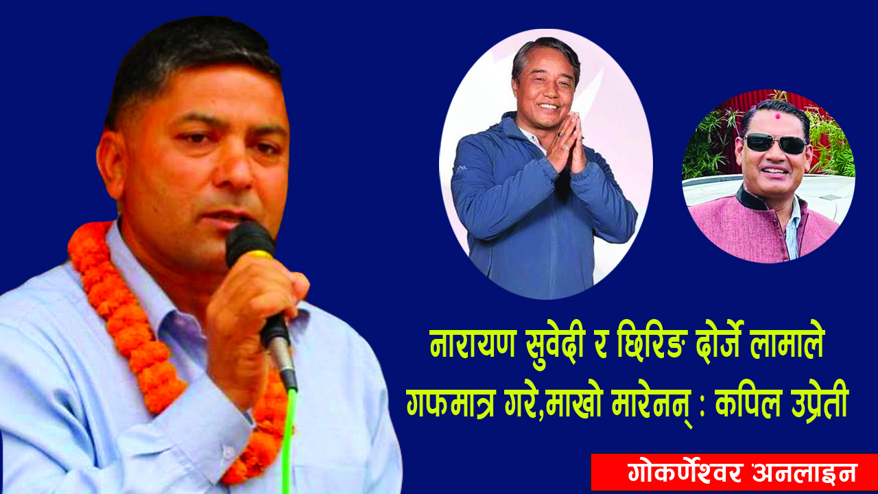 नारायण बहादुर सुवेदी र छिरिङ दोर्जे लामाले गफमात्र गरे : कपिल उप्रेती