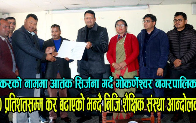 गोकर्णेश्वर नगरपालिकामा ७४० प्रतिशत सम्म कर बढाएको भन्दै निजि शैक्षिक संस्था आन्दोलनमा